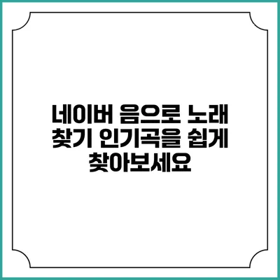 네이버 음으로 노래 찾기: 인기곡을 쉽게 찾아보세요