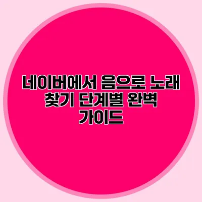 네이버에서 음으로 노래 찾기: 단계별 완벽 가이드