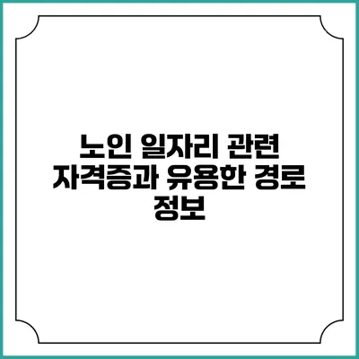 노인 일자리 관련 자격증과 유용한 경로 정보