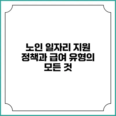 노인 일자리 지원 정책과 급여 유형의 모든 것