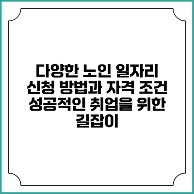 다양한 노인 일자리 신청 방법과 자격 조건: 성공적인 취업을 위한 길잡이