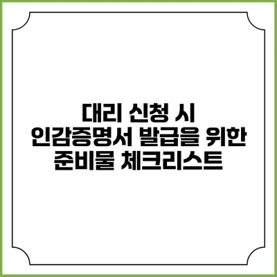 대리 신청 시 인감증명서 발급을 위한 준비물 체크리스트