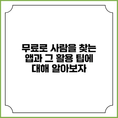 무료로 사람을 찾는 앱과 그 활용 팁에 대해 알아보자