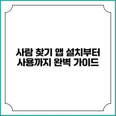 사람 찾기 앱: 설치부터 사용까지 완벽 가이드