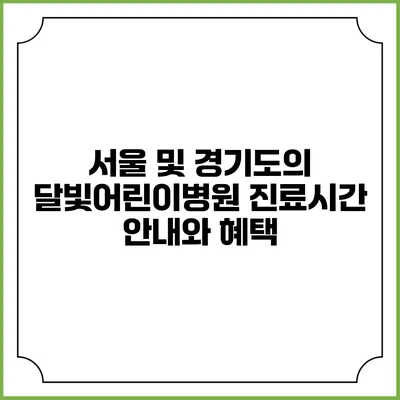 서울 및 경기도의 달빛어린이병원 진료시간 안내와 혜택