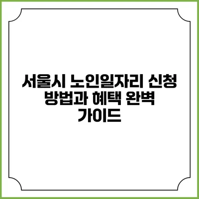 서울시 노인일자리 신청 방법과 혜택 완벽 가이드