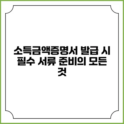 소득금액증명서 발급 시 필수 서류 준비의 모든 것