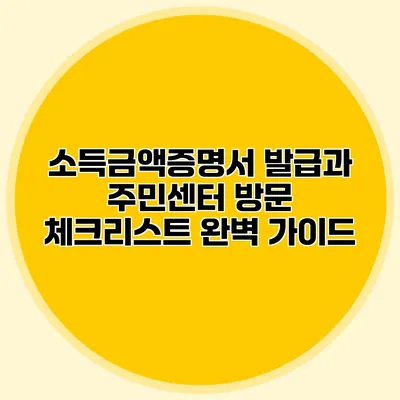 소득금액증명서 발급과 주민센터 방문 체크리스트 완벽 가이드