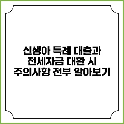신생아 특례 대출과 전세자금 대환 시 주의사항 전부 알아보기