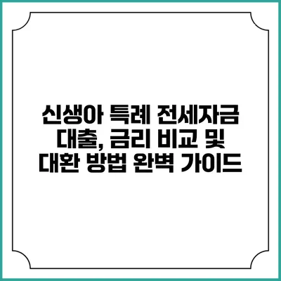 신생아 특례 전세자금 대출, 금리 비교 및 대환 방법 완벽 가이드