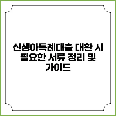신생아특례대출 대환 시 필요한 서류 정리 및 가이드