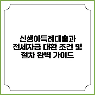 신생아특례대출과 전세자금 대환: 조건 및 절차 완벽 가이드
