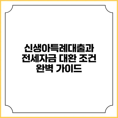 신생아특례대출과 전세자금 대환 조건 완벽 가이드