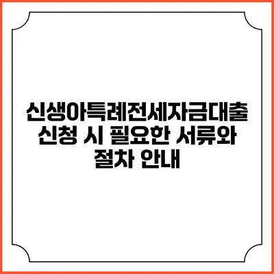 신생아특례전세자금대출 신청 시 필요한 서류와 절차 안내