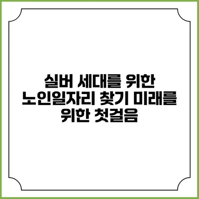 실버 세대를 위한 노인일자리 찾기: 미래를 위한 첫걸음