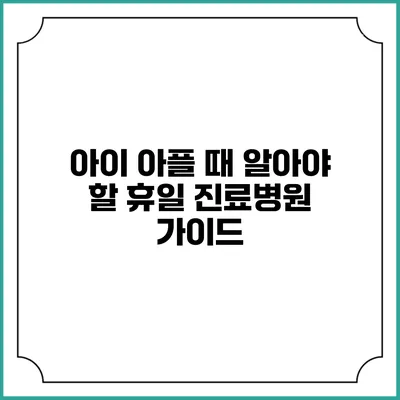 아이 아플 때 알아야 할 휴일 진료병원 가이드