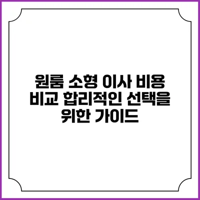 원룸 소형 이사 비용 비교: 합리적인 선택을 위한 가이드