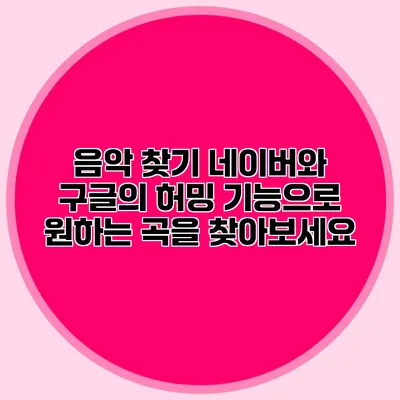 음악 찾기: 네이버와 구글의 허밍 기능으로 원하는 곡을 찾아보세요