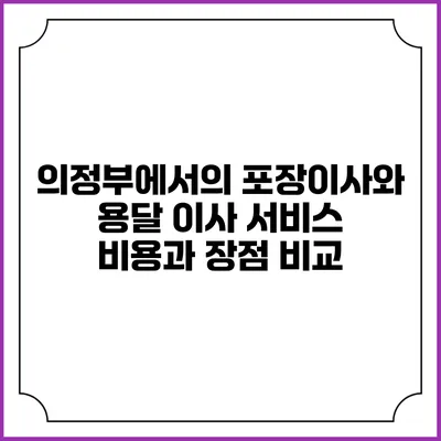 의정부에서의 포장이사와 용달 이사 서비스: 비용과 장점 비교