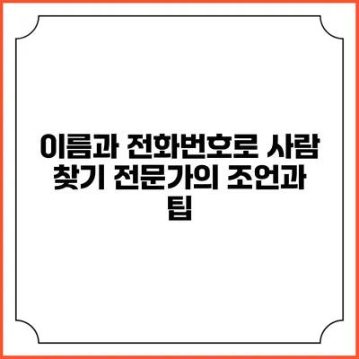 이름과 전화번호로 사람 찾기: 전문가의 조언과 팁