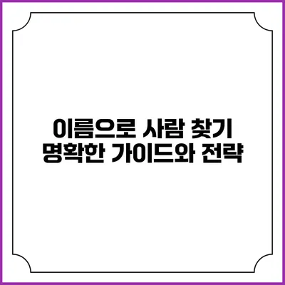 이름으로 사람 찾기: 명확한 가이드와 전략