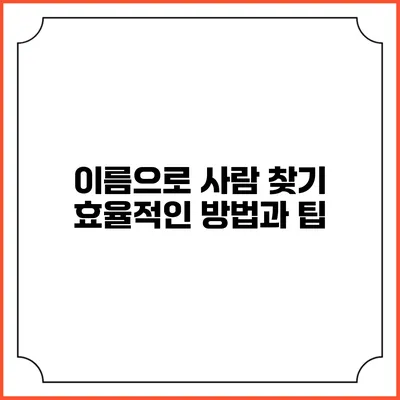 이름으로 사람 찾기: 효율적인 방법과 팁