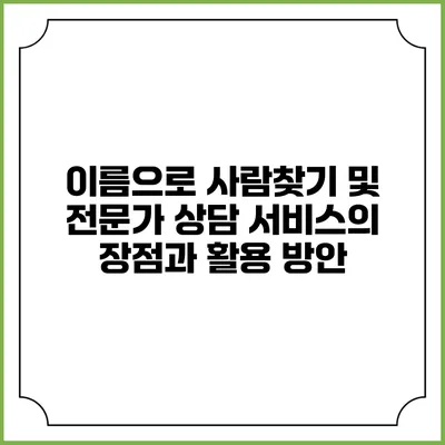 이름으로 사람찾기 및 전문가 상담 서비스의 장점과 활용 방안