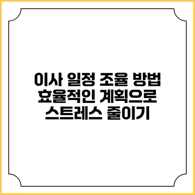 이사 일정 조율 방법: 효율적인 계획으로 스트레스 줄이기