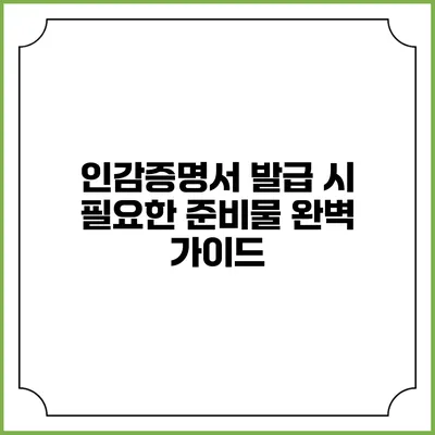 인감증명서 발급 시 필요한 준비물 완벽 가이드