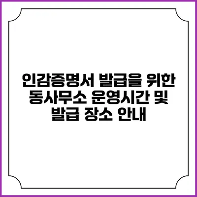 인감증명서 발급을 위한 동사무소 운영시간 및 발급 장소 안내
