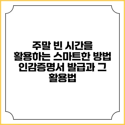 주말 빈 시간을 활용하는 스마트한 방법: 인감증명서 발급과 그 활용법