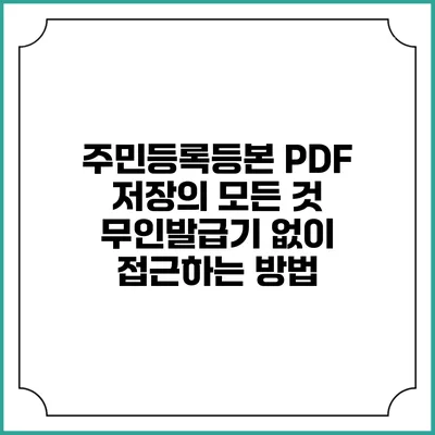 주민등록등본 PDF 저장의 모든 것: 무인발급기 없이 접근하는 방법