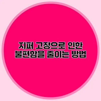 지퍼 고장으로 인한 불편함을 줄이는 방법