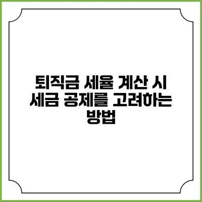 퇴직금 세율 계산 시 세금 공제를 고려하는 방법