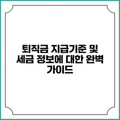 퇴직금 지급기준 및 세금 정보에 대한 완벽 가이드