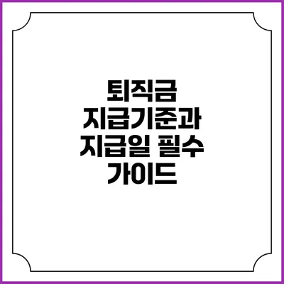 퇴직금 지급기준과 지급일: 필수 가이드