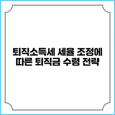 퇴직소득세 세율 조정에 따른 퇴직금 수령 전략