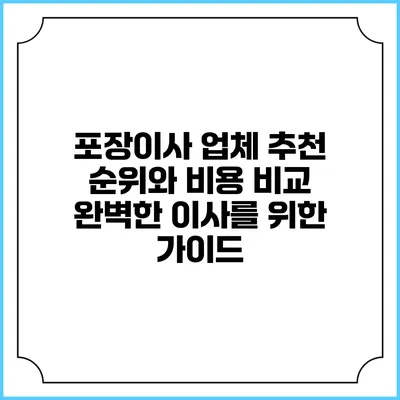 포장이사 업체 추천 순위와 비용 비교: 완벽한 이사를 위한 가이드