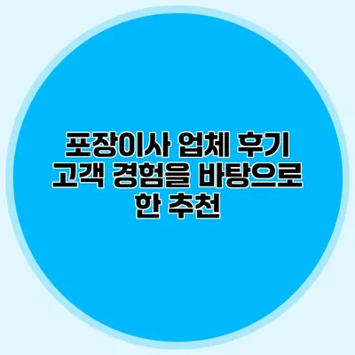 포장이사 업체 후기: 고객 경험을 바탕으로 한 추천