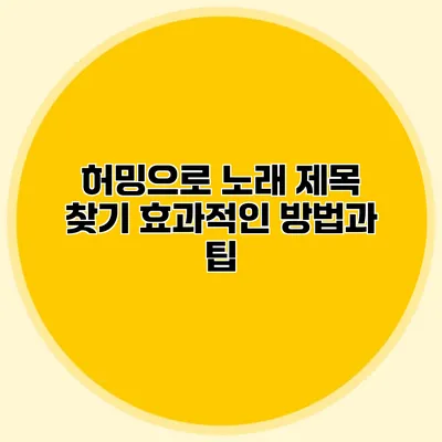 허밍으로 노래 제목 찾기: 효과적인 방법과 팁