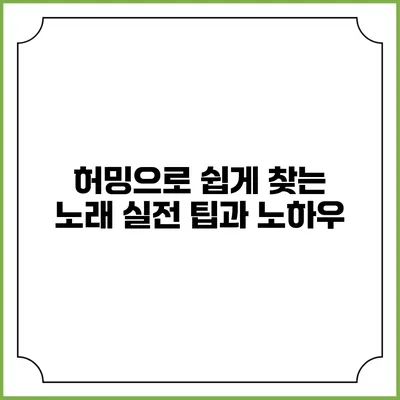 허밍으로 쉽게 찾는 노래: 실전 팁과 노하우