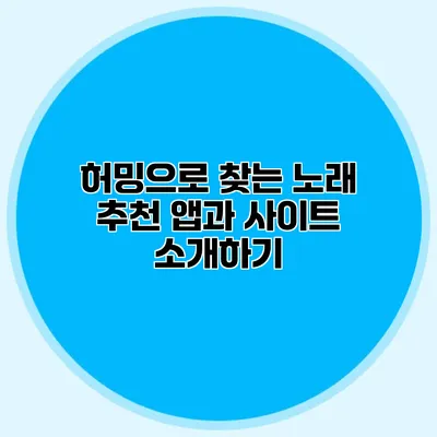 허밍으로 찾는 노래: 추천 앱과 사이트 소개하기