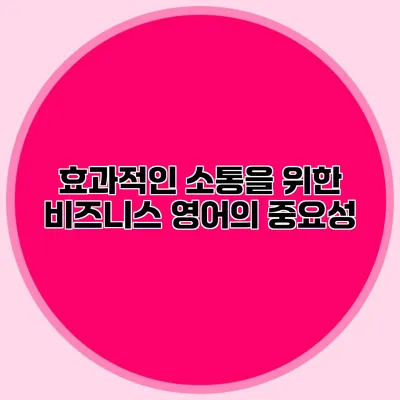 효과적인 소통을 위한 비즈니스 영어의 중요성