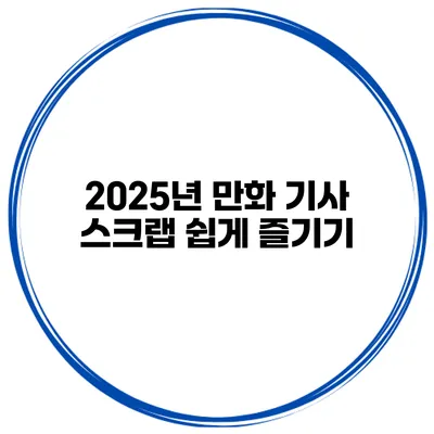 2025년 만화 기사 스크랩 쉽게 즐기기