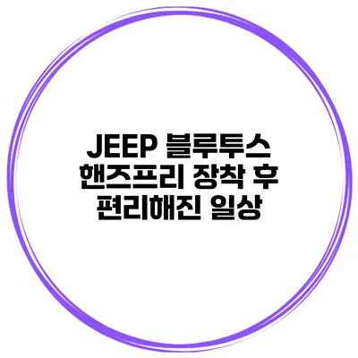 JEEP 블루투스 핸즈프리 장착 후 편리해진 일상