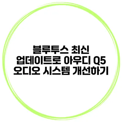 블루투스 최신 업데이트로 아우디 Q5 오디오 시스템 개선하기