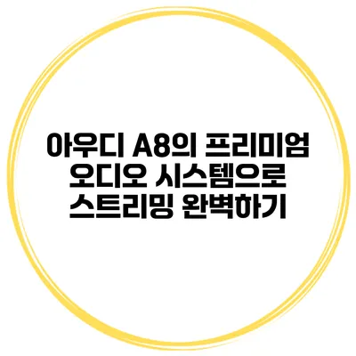 아우디 A8의 프리미엄 오디오 시스템으로 스트리밍 완벽하기