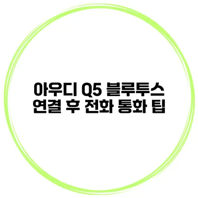 아우디 Q5 블루투스 연결 후 전화 통화 팁