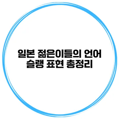 일본 젊은이들의 언어 슬랭 표현 총정리