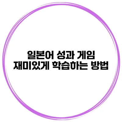 일본어 성과 게임 | 재미있게 학습하는 방법